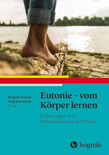 Eutonie - vom Körper lernen: Erfahrungen und Reflexionen aus der Praxis von Hogrefe AG